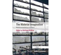 The Material Imagination: Reveries on Architecture and Matter