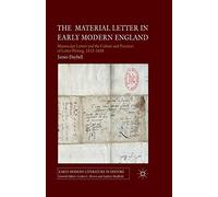 The Material Letter in Early Modern England: Manuscript Letters and the Culture and Practices of Letter-Writing, 1512-1635 (Early Modern Literature in History)