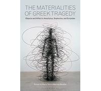 The Materialities of Greek Tragedy: Objects and Affect in Aeschylus, Sophocles, and Euripides