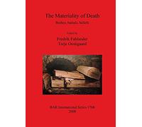 The Materiality of Death: Bodies Burials Beliefs: Bodies, Burials, Beliefs: 1768 (British Archaeological Reports International Series)