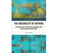 The Materiality of Nothing: Exploring Our Everyday Relationships with Objects Absent and Present (Materializing Culture)