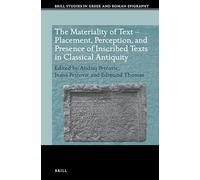 The Materiality of Text - Placement, Perception, and Presence of Inscribed Texts in Classical Antiquity: 11 (Brill Studies in Greek and Roman Epigraphy)