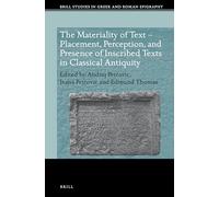 The Materiality of Text - Placement, Perception, and Presence of Inscribed Texts in Classical Antiquity: 11 (Brill Studies in Greek and Roman Epigraphy)