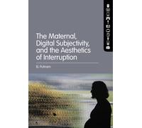 The Maternal, Digital Subjectivity, and the Aesthetics of Interruption