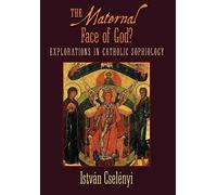 The Maternal Face of God?: Explorations in Catholic Sophiology
