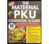 THE MATERNAL PKU COOKBOOK AND GUIDE: Safe, Delicious Low-Protein Recipes for Women Before, During, and After Pregnancy