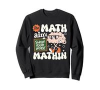 The Math Ain't Mathin Funny Math Teacher Show Your Work Sweatshirt