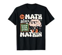 The Math Ain't Mathin Funny Math Teacher Show Your Work T-Shirt