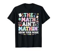 The Math Ain't Mathin' Show Your Work Arithmetic Teacher Value Graphic T-Shirt, Men, Black, S