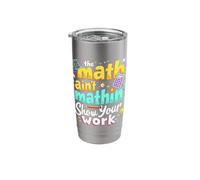 The Math Ain't Mathin' Show Your Work Stainless Steel Insulated Tumbler
