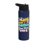 The Math Ain't Mathin' Show Your Work Stainless Steel Insulated Water Bottle