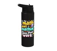 The Math Ain't Mathin' Show Your Work Stainless Steel Insulated Water Bottle