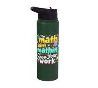 The Math Ain't Mathin' Show Your Work Stainless Steel Insulated Water Bottle