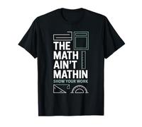 The Math Ain't Mathin Show Your Work Teacher T-Shirt