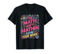 The Math Ain't Mathin Show Your Work Teacher T-Shirt