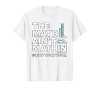 The Math Ain't Mathin Show Your Work Teacher T-Shirt