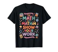 The Math Ain't Mathin Show Your Work Teacher T-Shirt
