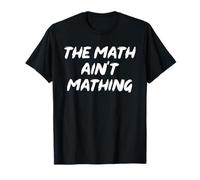 The Math Ain't Mathing Funny Math Teacher Mathematician T-Shirt