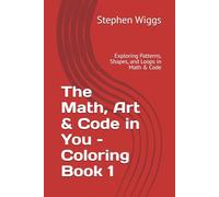 The Math, Art & Code in You - Book 1: Exploring Patterns, Shapes, and Loops in Math & Code