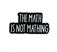 The Math Is Not Mathing Enamel Pin, Funny Sarcastic Quote Lapel Badge, Black & White, for Jackets, Backpacks, Hats & Bags