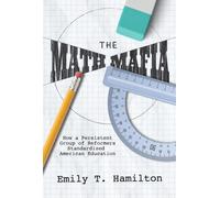The Math Mafia : How a Persistent Group of Reformers Standardized American Education