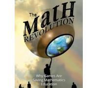 The Math Revolution: Why Games Are Saving Mathematics Education (GSU Mathification Series)