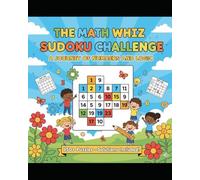 The Math Whiz Sudoku Challenge: A Journey of Numbers and Logic: 150+ Engaging Puzzles for Ages 6-12: Improve Math Confidence, Focus, and Critical Thinking with Easy to Medium Grids