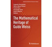 The Mathematical Heritage of Guido Weiss (Applied and Numerical Harmonic Analysis)