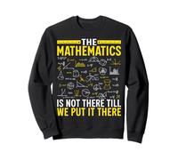 The Mathematics Is Not There Till We Put It There Sweatshirt