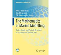 The Mathematics of Marine Modelling: Water, Solute and Particle Dynamics in Estuaries and Shallow Seas: 9 (Mathematics of Planet Earth, 9)