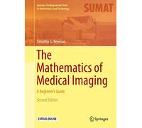 The Mathematics of Medical Imaging: A Beginner’s Guide (Springer Undergraduate Texts in Mathematics and Technology)