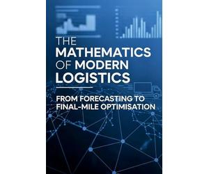 The Mathematics of Modern Logistics: From Forecasting to Final-Mile Optimisation