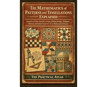 The Mathematics of Patterns and Tessellations Explained: Geometry of Tiles, Symmetry Groups, Quilting Designs, Wallpaper Patterns, and Islamic ... (Half Hour Help Math All Around Us Series)