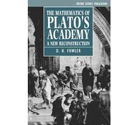 The Mathematics of Plato's Academy: A New Reconstruction (Oxford Science Publications)