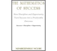 The Mathematics of Success: How Discipline and Opportunity Turn Success into a Predictable Outcome