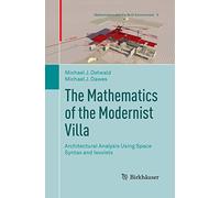 The Mathematics of the Modernist Villa: Architectural Analysis Using Space Syntax and Isovists: 3 (Mathematics and the Built Environment, 3)