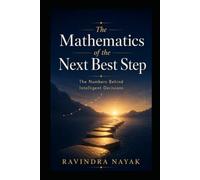 THE MATHEMATICS OF THE NEXT BEST STEP: The Numbers Behind Intelligent Decisions (THE INTELLIGENT WORK ORCHESTRA Workflow Orchestration, AI Agents, ... Mathematics of Action-from First Principle)