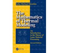 The Mathematics of Thermal Modeling : An Introduction to the Theory of Laser Material Processing, 2e