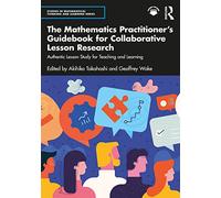 The Mathematics Practitioner’s Guidebook for Collaborative Lesson Research : Authentic Lesson Study for Teaching and Learning