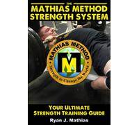 The Mathias Method STRENGTH SYSTEM: Your Ultimate Strength Training Guide! (Workout Plans for Powerlifting, Bodybuilding, CrossFit, Strongman, Weight ... Fitness) (Strength Training for Beginners)