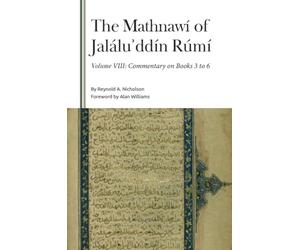 The Mathnawí of Jaláluʾddín Rúmí, Volume VIII: Commentary on Books 3 to 6: 8 (Gibb Memorial Trust)