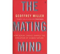 The Mating Mind : How Sexual Choice Shaped the Evolution of Human Nature