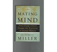 The Mating Mind: How Sexual Choice Shaped the Evolution of Human Nature