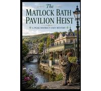 The Matlock Bath Pavilion Heist: A British Village Mystery with Heart and Humor set in Matlock Bath Derbyshire (Peak District Village Mysteries)
