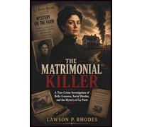 The Matrimonial Killer: A True Crime Investigation of Belle Gunness, Serial Murder, and the Mystery of La Porte