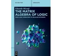 The Matrix Algebra of Logic: From Logic Operators to Cellular Automata (De Gruyter Textbook)