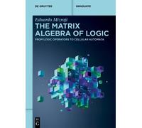 The Matrix Algebra of Logic: From Logic Operators to Cellular Automata (De Gruyter Textbook)