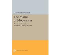 The Matrix of Modernism: Pound, Eliot, and Early Twentieth-Century Thought (Princeton Legacy Library): 548