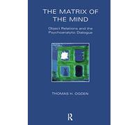 The Matrix of the Mind: Object Relations and the Psychoanalytic Dialogue (Maresfield Library)