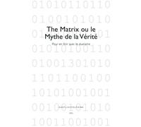 The Matrix ou le Mythe de la Vérité: Pour en finir avec le dualisme